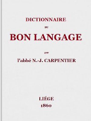 [Gutenberg 43926] • Dictionnaire du bon langage / Contenant les difficultés de la langue française, les règles et les fautes de prononciation, les locutions vicieuses, les wallonnismes, les flandricismes, etc.